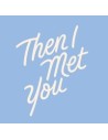 Then I Met You